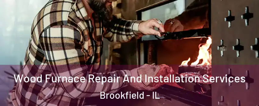  Wood Furnace Repair And Installation Services Brookfield - IL